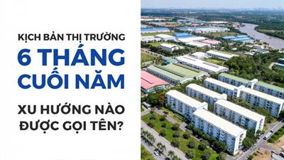 Kịch bản thị trường 6 tháng cuối năm xu hướng nào được gọi tên ?